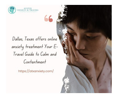 Dallas, Texas offers online anxiety treatment Your E-Travel Guide to Calm and Contentment
