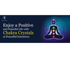 Enjoy a Positive and Peaceful Life with Chakra Crystals at Peacefful Intentions